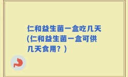 仁和益生菌一盒吃几天(仁和益生菌一盒可供几天食用？)