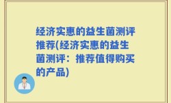 经济实惠的益生菌测评推荐(经济实惠的益生菌测评：推荐值得购买的产品)