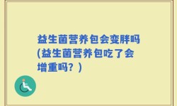 益生菌营养包会变胖吗(益生菌营养包吃了会增重吗？)