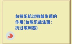 台敏乐抗过敏益生菌的作用(台敏乐益生菌：抗过敏利器)