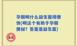 孕期喝什么益生菌排便快(喝这个有助于孕期便秘？答案是益生菌)