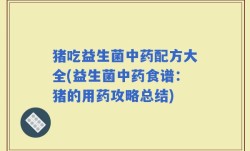 猪吃益生菌中药配方大全(益生菌中药食谱：猪的用药攻略总结)