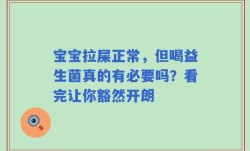 宝宝拉屎正常，但喝益生菌真的有必要吗？看完让你豁然开朗