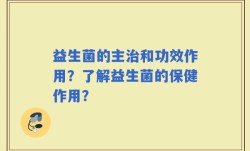 益生菌的主治和功效作用？了解益生菌的保健作用？