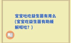 宝宝吐吃益生菌有用么(宝宝吃益生菌有助缓解呕吐？)