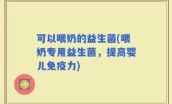 可以喂奶的益生菌(喂奶专用益生菌，提高婴儿免疫力)