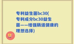 专利益生菌bc30(专利成分bc30益生菌——增强肠道健康的理想选择)
