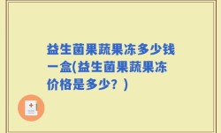 益生菌果蔬果冻多少钱一盒(益生菌果蔬果冻价格是多少？)