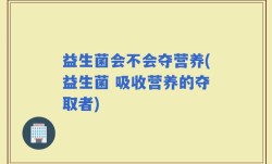 益生菌会不会夺营养(益生菌 吸收营养的夺取者)