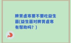 脾胃虚寒要不要吃益生菌(益生菌对脾胃虚寒有帮助吗？)