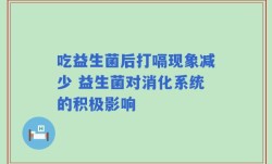 吃益生菌后打嗝现象减少 益生菌对消化系统的积极影响