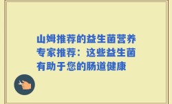 山姆推荐的益生菌营养专家推荐：这些益生菌有助于您的肠道健康