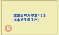 益生菌珠海市生产(珠海市益生菌生产)