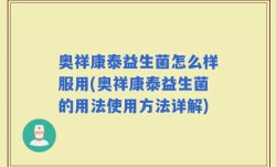 奥祥康泰益生菌怎么样服用(奥祥康泰益生菌的用法使用方法详解)