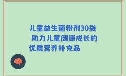 儿童益生菌粉剂30袋 助力儿童健康成长的优质营养补充品