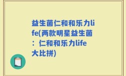 益生菌仁和和乐力life(两款明星益生菌：仁和和乐力life大比拼)