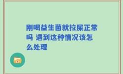 刚喝益生菌就拉屎正常吗 遇到这种情况该怎么处理