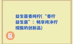 益生菌香纯柠(“香柠益生菌”：畅享纯净柠檬酸奶创新品)