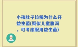 小孩肚子拉稀为什么开益生菌(疑似儿童腹泻，可考虑服用益生菌)
