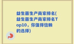 益生菌生产商家排名(益生菌生产商家排名Top10，你值得信赖的选择)
