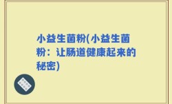 小益生菌粉(小益生菌粉：让肠道健康起来的秘密)