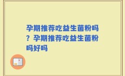 孕期推荐吃益生菌粉吗？孕期推荐吃益生菌粉吗好吗