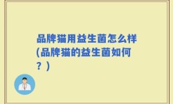 品牌猫用益生菌怎么样(品牌猫的益生菌如何？)