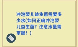 冲泡婴儿益生菌需要多少水(如何正确冲泡婴儿益生菌？注意水量需掌握！)