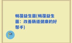 畅葆益生菌(畅葆益生菌：改善肠道健康的好帮手)
