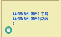 益根敏益生菌粉？了解益根敏益生菌粉的功效？