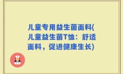 儿童专用益生菌面料(儿童益生菌T恤：舒适面料，促进健康生长)
