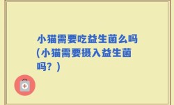 小猫需要吃益生菌么吗(小猫需要摄入益生菌吗？)
