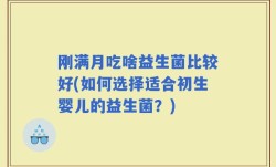 刚满月吃啥益生菌比较好(如何选择适合初生婴儿的益生菌？)