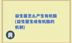 益生菌怎么产生有机酸(益生菌生成有机酸的机制)