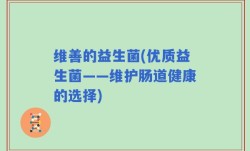 维善的益生菌(优质益生菌——维护肠道健康的选择)