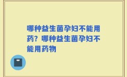 哪种益生菌孕妇不能用药？哪种益生菌孕妇不能用药物