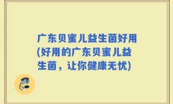 广东贝蜜儿益生菌好用(好用的广东贝蜜儿益生菌，让你健康无忧)