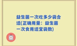 益生菌一次吃多少袋合适(正确用量：益生菌一次食用适宜袋数)