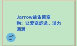 Jarrow益生菌宠物：让爱宠舒适，活力满满