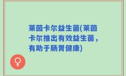 莱茵卡尔益生菌(莱茵卡尔推出有效益生菌，有助于肠胃健康)