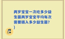 两岁宝宝一次吃多少益生菌两岁宝宝平均每次需要摄入多少益生菌？)