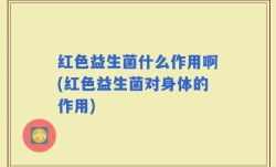 红色益生菌什么作用啊(红色益生菌对身体的作用)