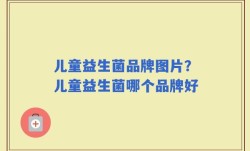 儿童益生菌品牌图片？儿童益生菌哪个品牌好