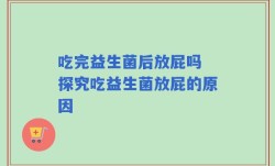 吃完益生菌后放屁吗 探究吃益生菌放屁的原因