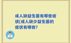 成人缺益生菌有哪些症状(成人缺少益生菌的症状有哪些？