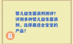 婴儿益生菌滴剂测评？评测多种婴儿益生菌滴剂，选择最适合宝宝的产品？
