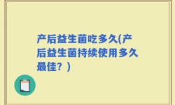 产后益生菌吃多久(产后益生菌持续使用多久最佳？)