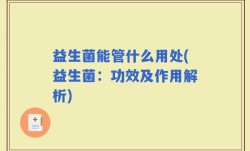 益生菌能管什么用处(益生菌：功效及作用解析)
