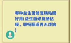 哪种益生菌修复肠粘膜好用(益生菌修复肠粘膜，顺畅肠道再无烦恼)
