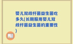 婴儿双歧杆菌益生菌吃多久(长期服用婴儿双歧杆菌益生菌的重要性)
